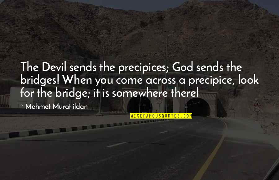 Bridge Across Quotes By Mehmet Murat Ildan: The Devil sends the precipices; God sends the