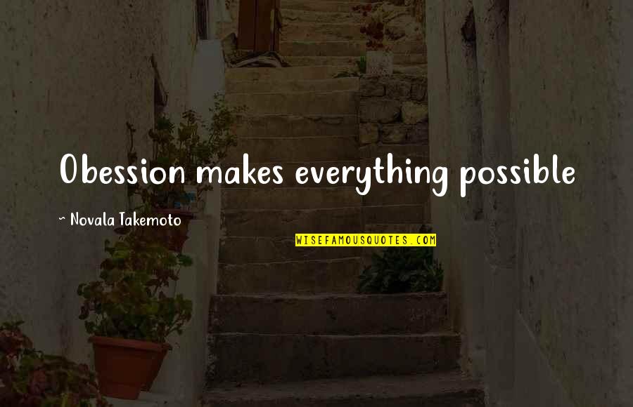 Bridge Across Quotes By Novala Takemoto: Obession makes everything possible