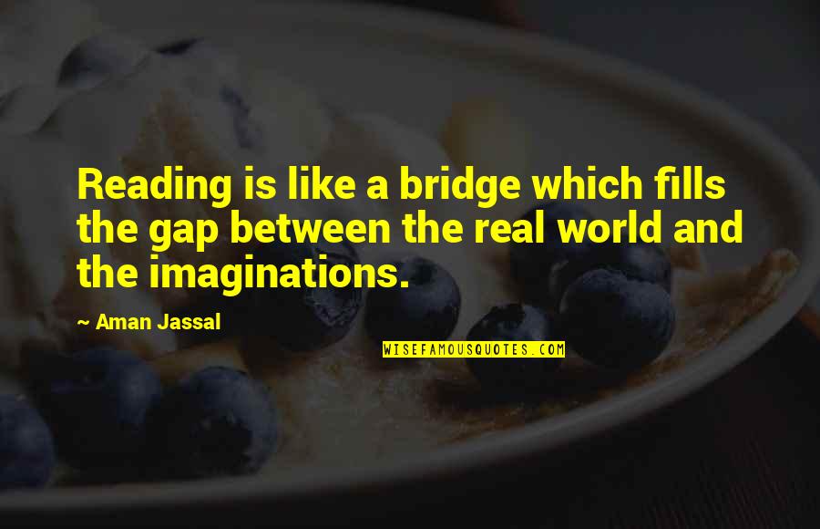 Bridge And Life Quotes By Aman Jassal: Reading is like a bridge which fills the