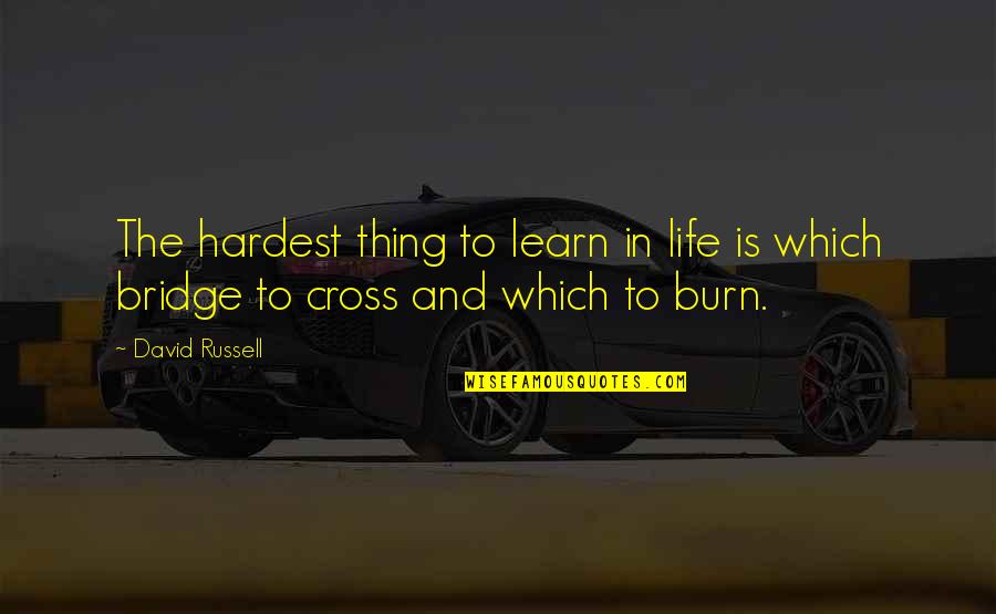 Bridge And Life Quotes By David Russell: The hardest thing to learn in life is