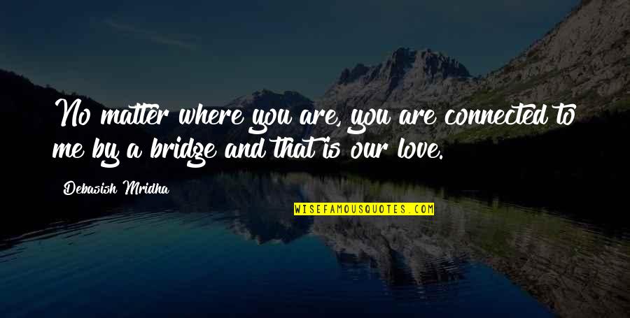 Bridge And Life Quotes By Debasish Mridha: No matter where you are, you are connected