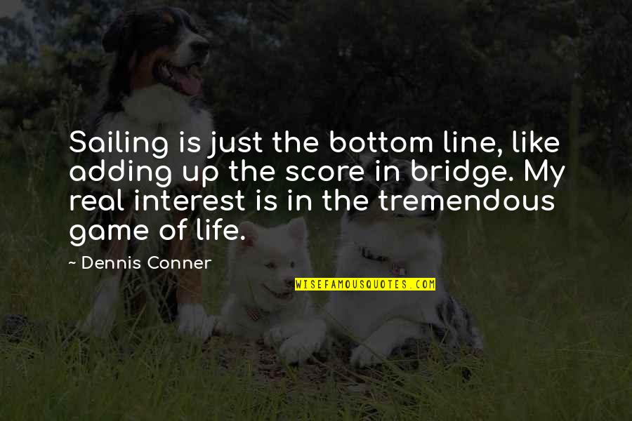 Bridge And Life Quotes By Dennis Conner: Sailing is just the bottom line, like adding