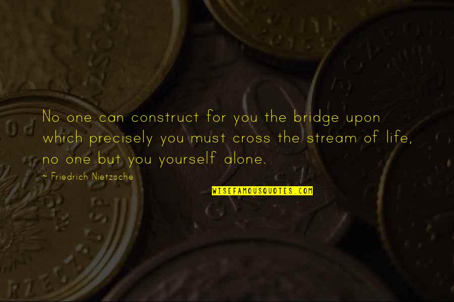 Bridge And Life Quotes By Friedrich Nietzsche: No one can construct for you the bridge