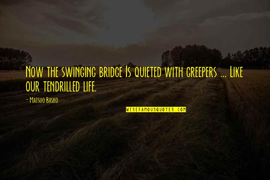 Bridge And Life Quotes By Matsuo Basho: Now the swinging bridge Is quieted with creepers