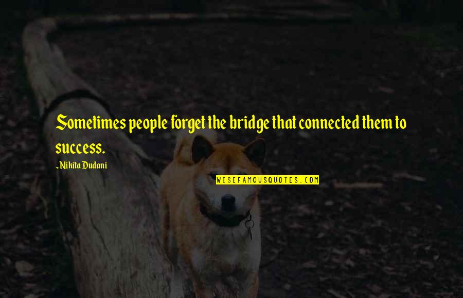 Bridge And Life Quotes By Nikita Dudani: Sometimes people forget the bridge that connected them