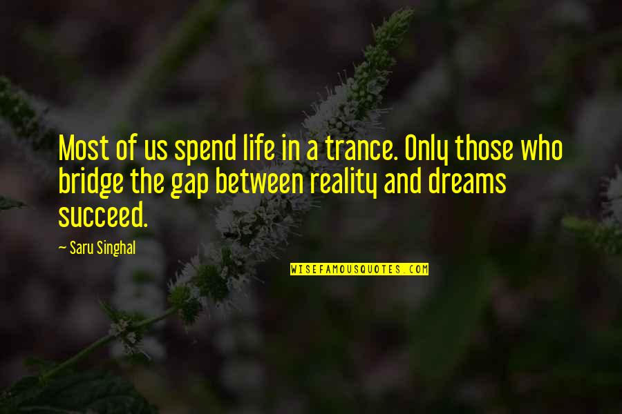 Bridge And Life Quotes By Saru Singhal: Most of us spend life in a trance.