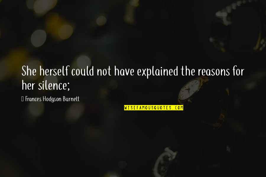 Bridge Builder Quotes By Frances Hodgson Burnett: She herself could not have explained the reasons Bridge Builder Quotes By Frances Hodgson Burnett: She herself could not have explained the reasons