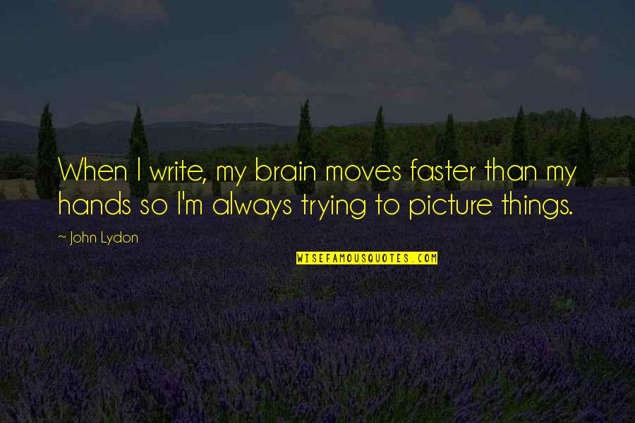 Bridge Builder Quotes By John Lydon: When I write, my brain moves faster than