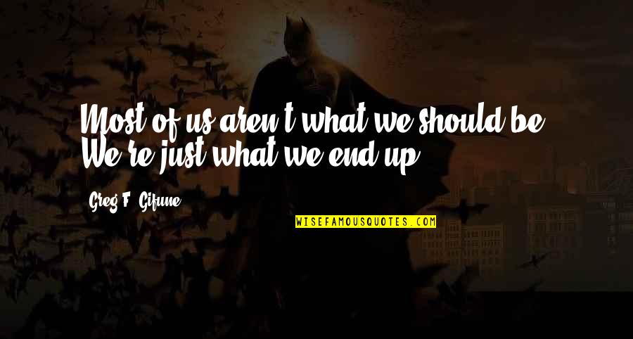 Bridge Burning Quotes By Greg F. Gifune: Most of us aren't what we should be.