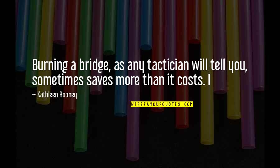 Bridge Burning Quotes By Kathleen Rooney: Burning a bridge, as any tactician will tell