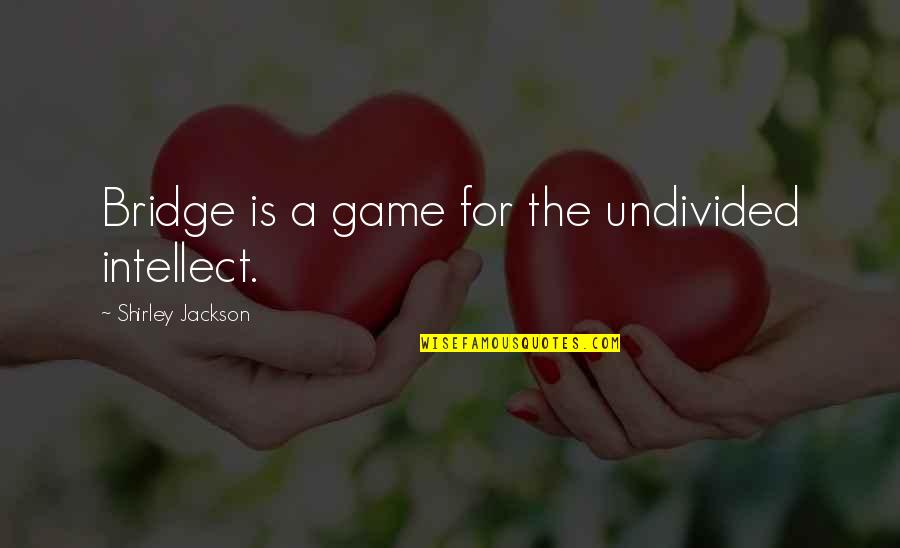 Bridge Game Quotes By Shirley Jackson: Bridge is a game for the undivided intellect.