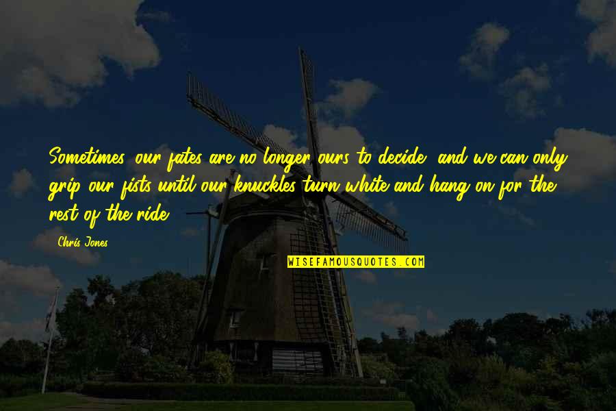 Bridge Kwai Quotes By Chris Jones: Sometimes, our fates are no longer ours to