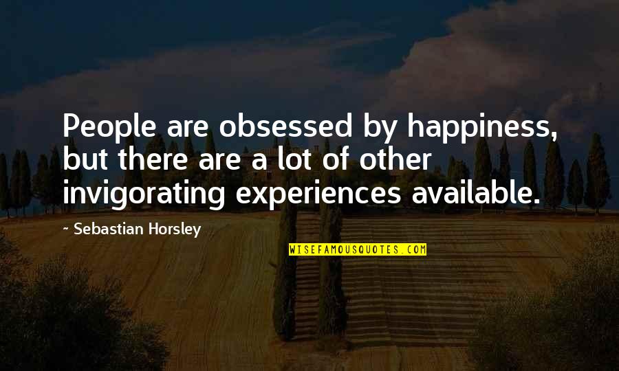 Bridge Of Sighs Quotes By Sebastian Horsley: People are obsessed by happiness, but there are