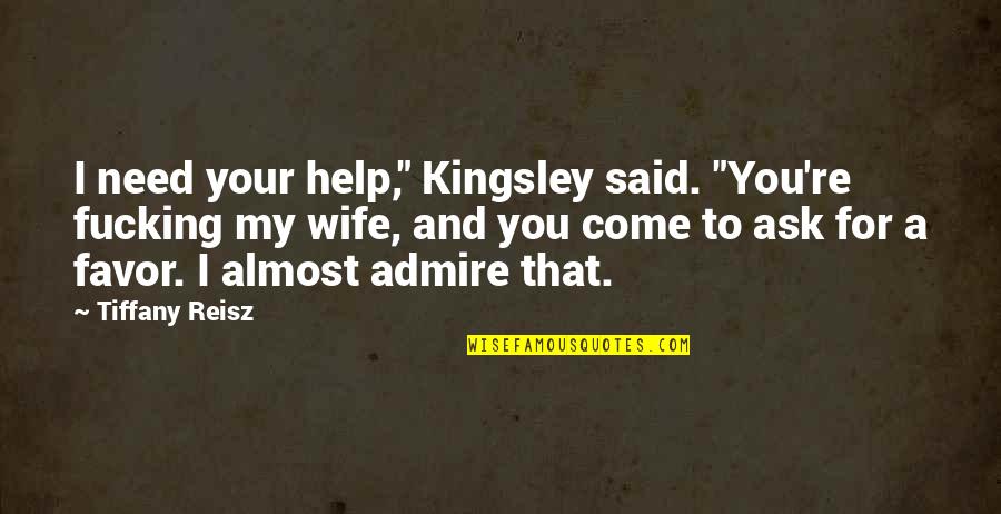 Bridge Of Spies Best Quotes By Tiffany Reisz: I need your help," Kingsley said. "You're fucking