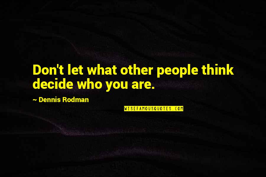 Bridge Over Water Quotes By Dennis Rodman: Don't let what other people think decide who Bridge Over Water Quotes By Dennis Rodman: Don't let what other people think decide who