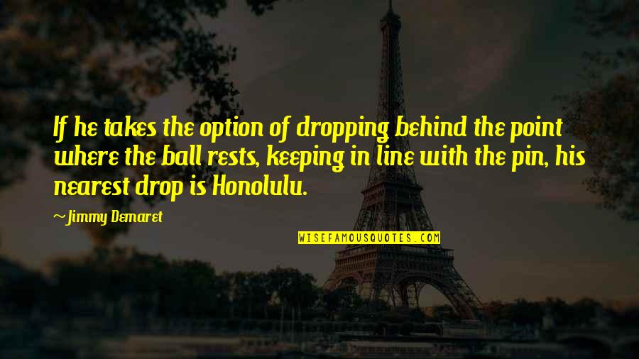Bridge Over Water Quotes By Jimmy Demaret: If he takes the option of dropping behind Bridge Over Water Quotes By Jimmy Demaret: If he takes the option of dropping behind