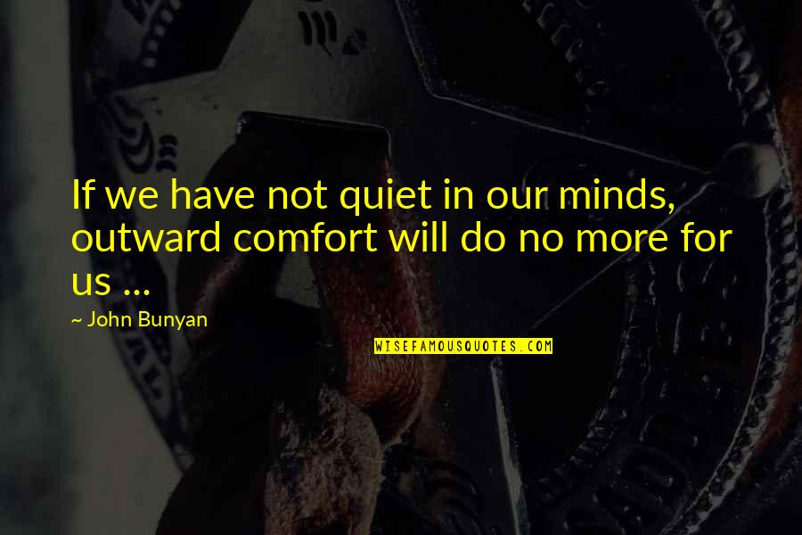 Bridge Over Water Quotes By John Bunyan: If we have not quiet in our minds,