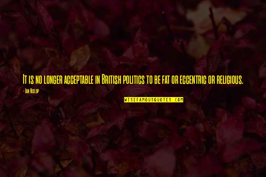 Bridge Structure Quotes By Ian Hislop: It is no longer acceptable in British politics