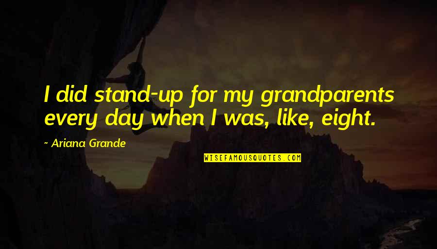 Bridge To Knowledge Quotes By Ariana Grande: I did stand-up for my grandparents every day