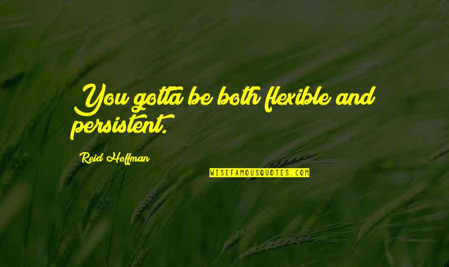 Bridge To Knowledge Quotes By Reid Hoffman: You gotta be both flexible and persistent.