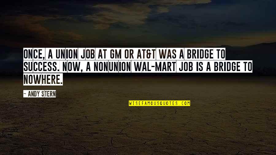 Bridge To Nowhere Quotes By Andy Stern: Once, a union job at GM or AT&T