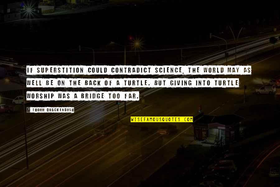 Bridge Too Far Quotes By Thomm Quackenbush: If superstition could contradict science, the world may