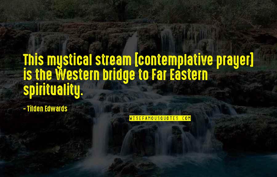 Bridge Too Far Quotes By Tilden Edwards: This mystical stream [contemplative prayer] is the Western