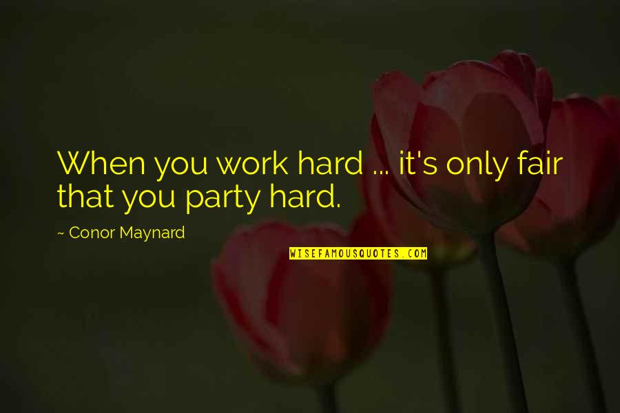 Bridgeburners Quotes By Conor Maynard: When you work hard ... it's only fair