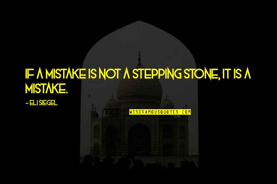 Bridgeburners Quotes By Eli Siegel: If a mistake is not a stepping stone,