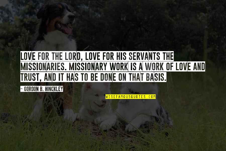Bridgeburners Quotes By Gordon B. Hinckley: Love for the Lord, love for His servants