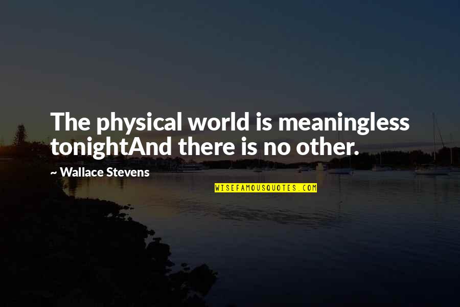 Bridgeclub Quotes By Wallace Stevens: The physical world is meaningless tonightAnd there is