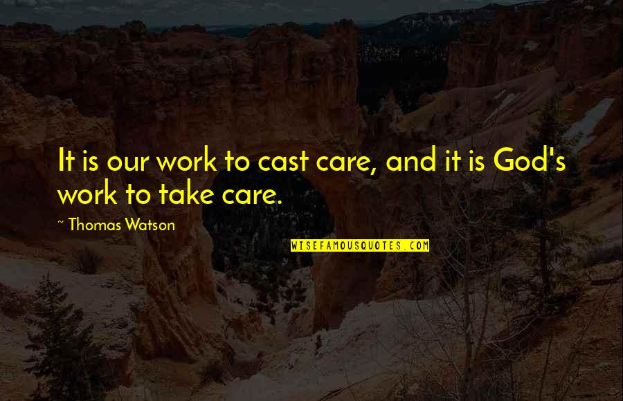 Bridgegate Trial Quotes By Thomas Watson: It is our work to cast care, and Bridgegate Trial Quotes By Thomas Watson: It is our work to cast care, and