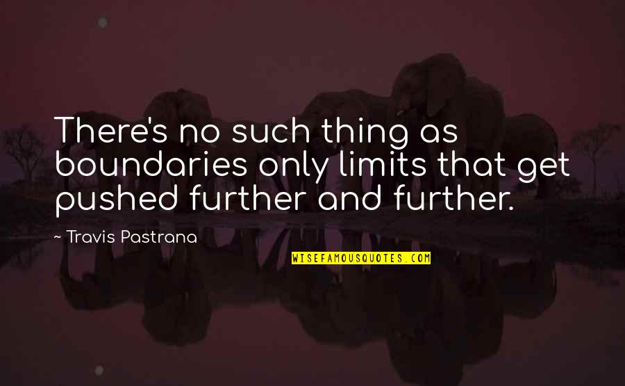 Bridgegate Trial Quotes By Travis Pastrana: There's no such thing as boundaries only limits Bridgegate Trial Quotes By Travis Pastrana: There's no such thing as boundaries only limits
