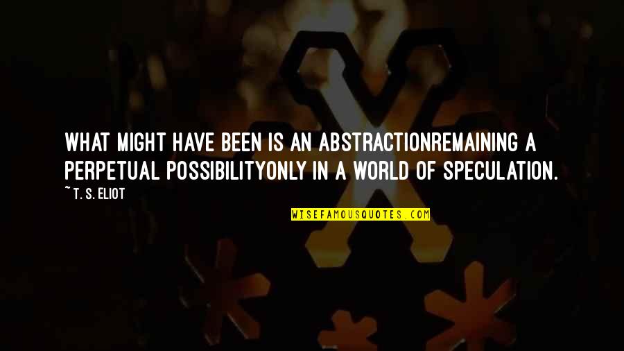 Bridgehead Ottawa Quotes By T. S. Eliot: What might have been is an abstractionRemaining a Bridgehead Ottawa Quotes By T. S. Eliot: What might have been is an abstractionRemaining a