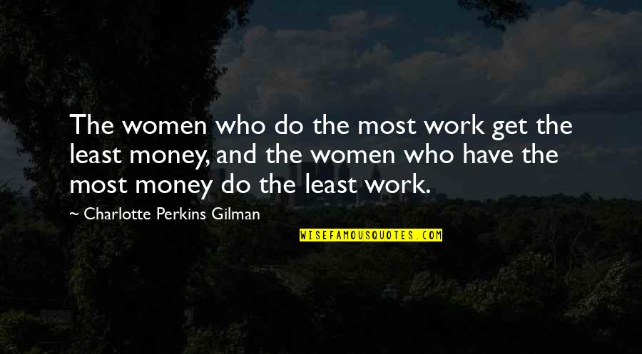 Bridgemont Bouviers Quotes By Charlotte Perkins Gilman: The women who do the most work get Bridgemont Bouviers Quotes By Charlotte Perkins Gilman: The women who do the most work get
