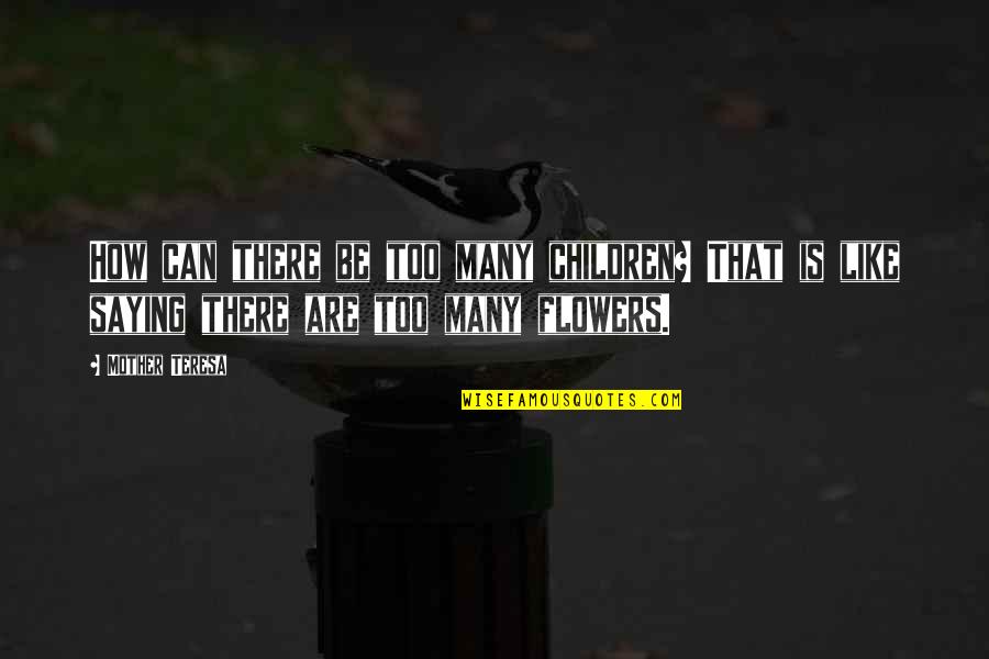 Bridgens Atlas Quotes By Mother Teresa: How can there be too many children? That