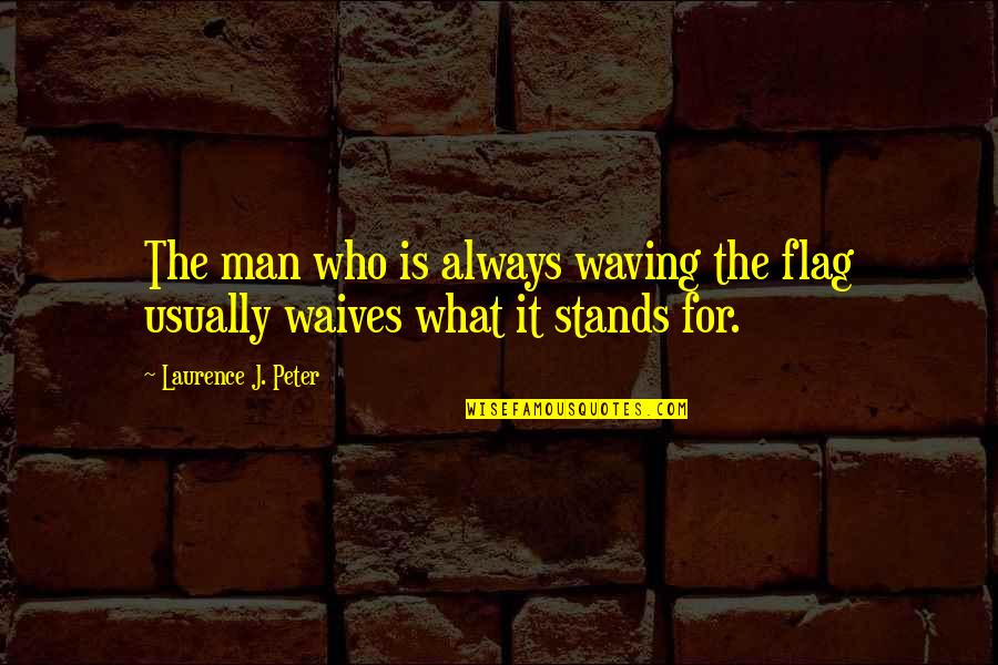 Bridgertons Happily Ever After Quotes By Laurence J. Peter: The man who is always waving the flag Bridgertons Happily Ever After Quotes By Laurence J. Peter: The man who is always waving the flag