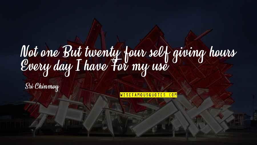 Bridgeruns Quotes By Sri Chinmoy: Not one But twenty-four self-giving-hours Every day I
