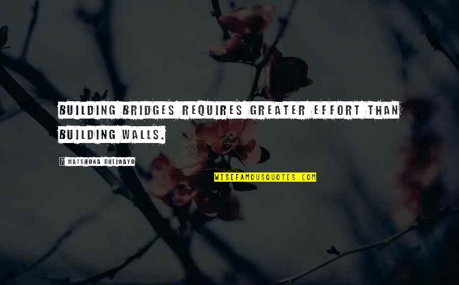 Bridges And Friendship Quotes By Matshona Dhliwayo: Building bridges requires greater effort than building walls. Bridges And Friendship Quotes By Matshona Dhliwayo: Building bridges requires greater effort than building walls.