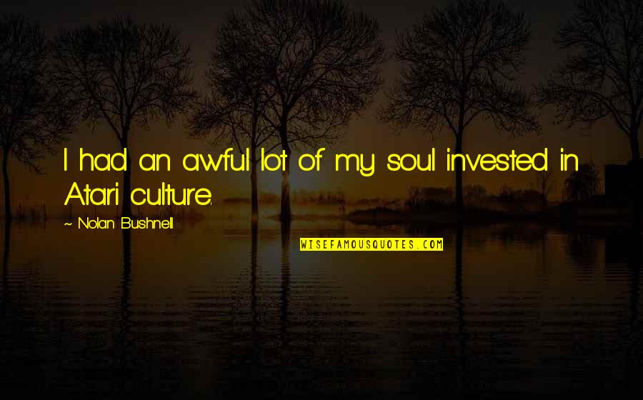 Bridges And Friendship Quotes By Nolan Bushnell: I had an awful lot of my soul