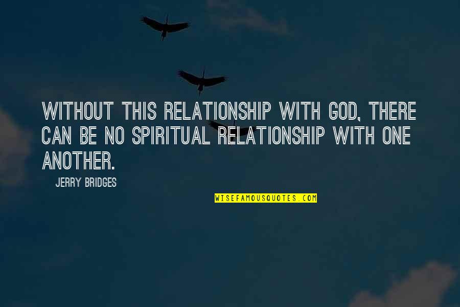 Bridges And God Quotes By Jerry Bridges: Without this relationship with God, there can be Bridges And God Quotes By Jerry Bridges: Without this relationship with God, there can be