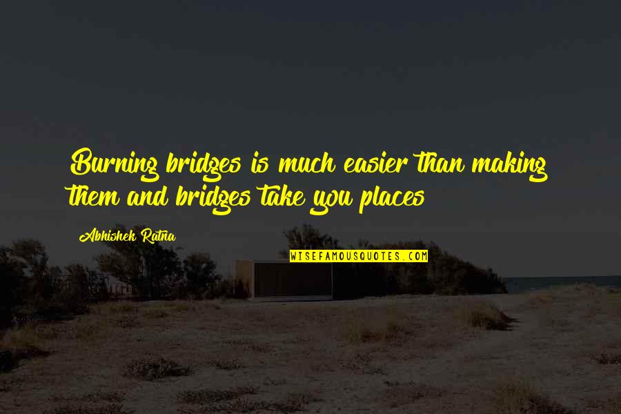Bridges And Life Quotes By Abhishek Ratna: Burning bridges is much easier than making them