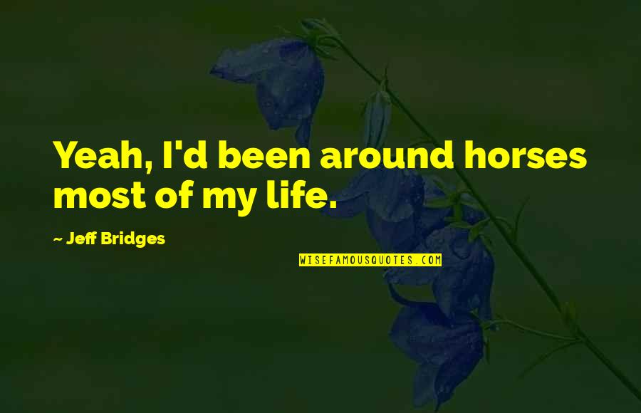 Bridges And Life Quotes By Jeff Bridges: Yeah, I'd been around horses most of my