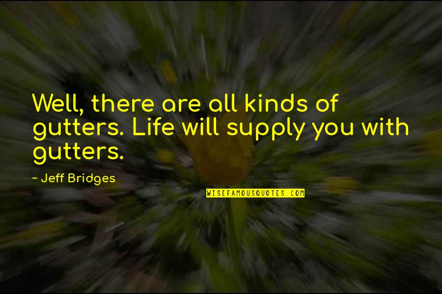 Bridges And Life Quotes By Jeff Bridges: Well, there are all kinds of gutters. Life