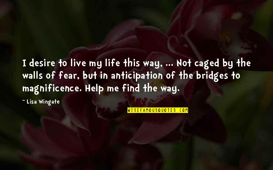 Bridges And Life Quotes By Lisa Wingate: I desire to live my life this way,