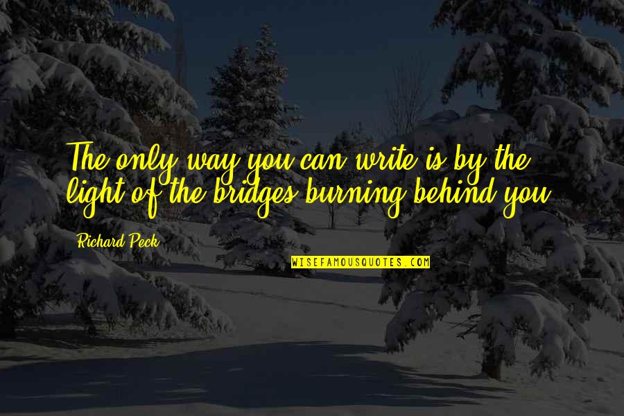 Bridges And Life Quotes By Richard Peck: The only way you can write is by