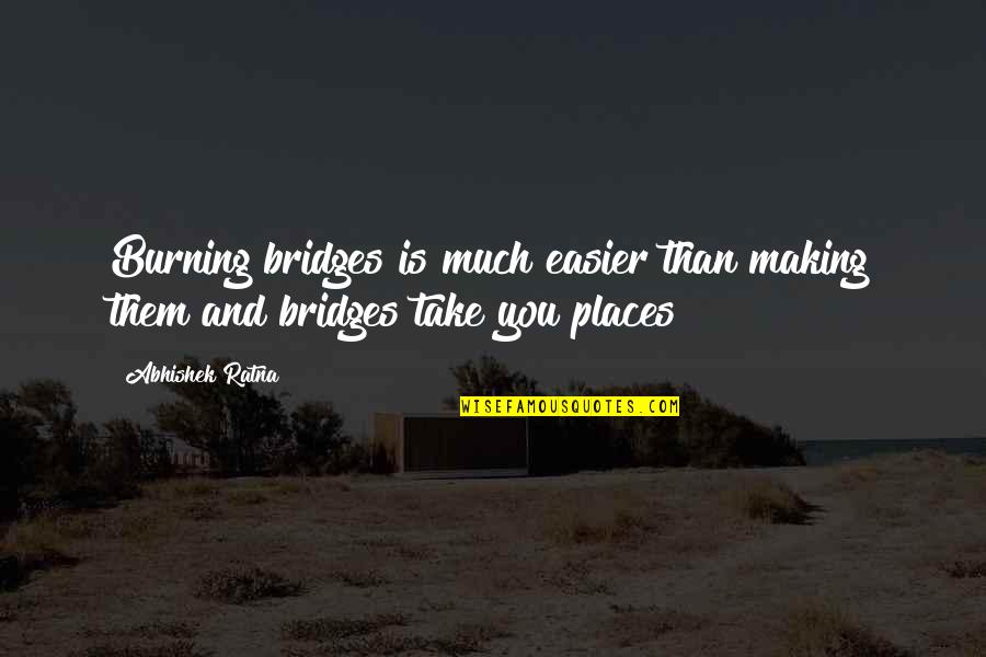 Bridges And Success Quotes By Abhishek Ratna: Burning bridges is much easier than making them