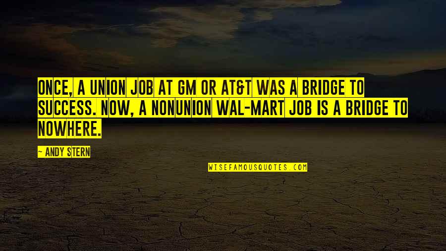 Bridges And Success Quotes By Andy Stern: Once, a union job at GM or AT&T