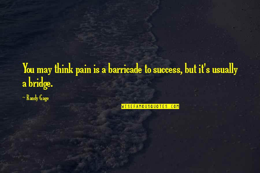 Bridges And Success Quotes By Randy Gage: You may think pain is a barricade to