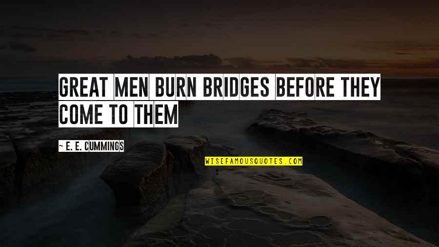 Bridges Burn Quotes By E. E. Cummings: Great men burn bridges before they come to
